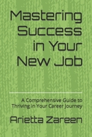 Mastering Success in Your New Job: A Comprehensive Guide to Thriving in Your Career Journey B0CCCRYXWX Book Cover