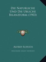 Die Nat�rliche Und Die �bliche Bilanzform (Classic Reprint) 1149673729 Book Cover