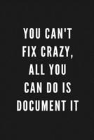 You Can't Fix Crazy, All You Can Do Is Document It: Funny Gift for HR Coworkers & Friends | Blank Work Journal with Sarcastic Office Humour Quote for ... Birthday, Anniversary, Retirement or Leaving 1670632083 Book Cover
