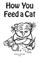 How You Feed a Cat: (That Is, How You Feed a Cat Because I Told You to Feed the Cat and You Listened to Me) B0CLZ38NTN Book Cover