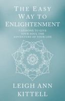 The Easy Way to Enlightenment: 7 Lessons to Give Your Soul the Adventure of Your Life 1504398742 Book Cover