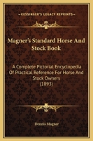 The Standard Horse and Stock Book: A Complete Pictorial Encyclopedia of Practical Reference for Horse and Stock Owners... 1164153471 Book Cover