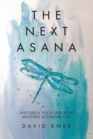 The Next Asana: Ashtanga Yoga Through Multiple Sclerosis Eyes 1779629974 Book Cover