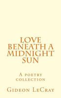 Love Beneath A Midnight Sun: A poetry collection 1539433072 Book Cover