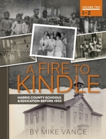 A Fire to Kindle I -Z: Harris County Schools & Education Before 1950 1965272134 Book Cover