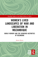 Women's Lived Landscapes of War and Liberation in Mozambique: Bodily Memory and the Gendered Aesthetics of Belonging 1032086319 Book Cover