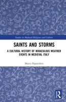 Saints and Storms: A Cultural History of Miraculous Weather Events in Medieval Italy (Studies in Medieval Religions and Cultures) 1032285982 Book Cover