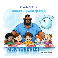 Coach Matt's Magical Swim School : Kick Your Feet 1735317926 Book Cover