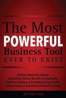 The Most Powerful Business Tool Ever to Exist: 28 Ways a Book Can Help You Successfully Position Yourself as an Authority, Build Your Business, & Dramatically Propel Profits in Any Business or Economi 151739676X Book Cover