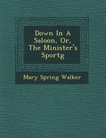 Down in a Saloon, Or, the Minister's Sport G 1249636744 Book Cover