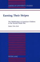 Earning Their Stripes: The Mobilization of American Children in the Second World War (American University Studies Series IX, History) 0820424080 Book Cover