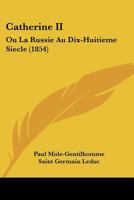 Catherine II: Ou La Russie Au Dix-Huitieme Siecle (1854) 1160336601 Book Cover