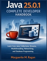 Java 25.0.1 Complete Developer Handbook: Learn Core Java, Collections, Streams, Multithreading, Networking, and Database Programming B0HGDJDQR8 Book Cover