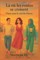 Là où les routes se croisent – Clara sous le ciel du Maroc (French Edition) B0F5HR4BM4 Book Cover
