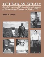 To Lead As Equals: Rural Protest and Political Consciousness in Chinandega, Nicaragua, 1912-1979 0807842753 Book Cover