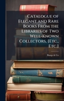 Catalogue of Elegant and Rare Books From the Libraries of Two Well-Known Collectors, [Etc., Etc.] 1023881675 Book Cover