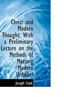 Christ and Modern Thought: With a Preliminary Lecture on the Methods of Meeting Modern Unbelief 0469527331 Book Cover
