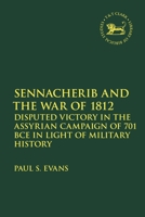 Sennacherib and the War of 1812: Disputed Victory in the Assyrian Campaign of 701 BCE in light of Military History 0567709000 Book Cover