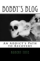 Bobby's Blog: An Addict's Path to Recovery 1534760768 Book Cover