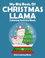 My Big Book Of Christmas Llama Coloring Activity Book Kids Coloring Book Kids Coloring Book: Best christmas holiday coloring book for children ages ... unique christmas llama artwork to color. 1670369773 Book Cover