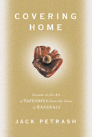 Covering Home: Lessons on the Art of Fathering from the Game of Baseball 1589040139 Book Cover