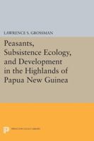 Peasants, Subsistence Ecology, and Development in the Highlands of Papua New Guinea 0691612285 Book Cover