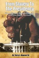 From Slavery to the Presidency: What the Man Intended for Evil, God Has Meant for Good 1466274794 Book Cover
