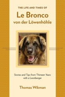 The Life and Times of Le Bronco von der Löwenhöhle: Stories and Tips from Thirteen Years with a Leonberger 0998084956 Book Cover