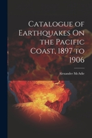 Catalogue of Earthquakes On the Pacific Coast, 1897 to 1906 1022541544 Book Cover