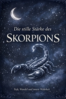 Die stille Stärke des Skorpions: Ein Weg zu Tiefe, Wahrheit und innerer Wandlung (German Edition) B0GLPKZW1T Book Cover