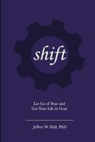 Shift: Let Go of Fear and Get Your Life in Gear 1482093383 Book Cover