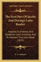 The First Part of Jacobs and D�ring's Latin Reader: Adapted to Andrews and Stoddard's Latin Grammar, and to Andrews' First Latin Book 1146103719 Book Cover