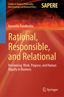 Rational, Responsible, and Relational: Reclaiming Work, Purpose, and Human Dignity in Business (Studies in Applied Philosophy, Epistemology and Rational Ethics, 79) 3032247268 Book Cover