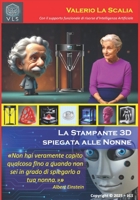 La Stampante 3D spiegata alle Nonne: Il futuro non è qualcosa che ci accade, ma qualcosa che creiamo. Il futuro inizia oggi! (La Tecnologia Spiegata alle Nonne) (Italian Edition) B0DR8ML6L2 Book Cover
