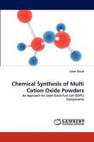 Chemical Synthesis of Multi Cation Oxide Powders: An Approach for Solid Oxide Fuel Cell (SOFC) Components 383831848X Book Cover