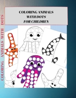 Coloring Animals with Dots for Children: Dot Markers Printables B08YQCQ3TQ Book Cover