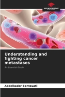 Understanding and fighting cancer metastases: An Essential Guide 6208664853 Book Cover