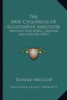 The New Cyclopaedia of Illustrative Anecdote, Religious and Moral: Original and Selected 134582193X Book Cover