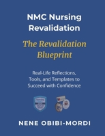 NMC Nursing Revalidation: The Revalidation Blueprint: Real-Life Reflections, Tools, and Templates to Succeed with Confidence B0FPB26BGX Book Cover
