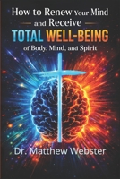 How to Renew Your Mind and Receive Total Well-Being of Body, Mind, and Spirit B0H3WD9VD8 Book Cover