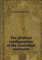 The Physical Configuration of the Australian Continent 0530922509 Book Cover