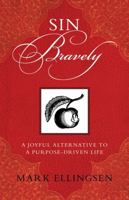 Sin Bravely: A Joyful Alternative to the Purpose-driven Life 0826429645 Book Cover