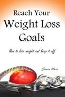 Reach Your Weight Loss Goals: How to lose weight and keep it off 1480125644 Book Cover