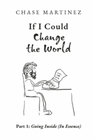 If I Could Change the World: Part 1: Going Inside (in Essence) Volume 1 1667874942 Book Cover
