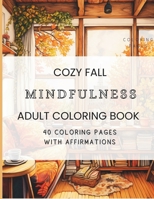 Cozy Fall MINDFULNESS Adult Coloring Book: 40 page Adult Mindfulness Coloring Book With Affirmations B0CLV8P7YK Book Cover