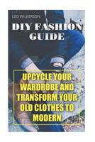 DIY Fashion Guide: Upcycle Your Wardrobe And Transform Your Old Clothes To Modern 1720938660 Book Cover