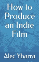 How to Produce an Indie Film B089M41XJD Book Cover