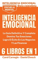 Inteligencia Emocional - La Gu�a Definitiva Y Completa: 6 Libros En 1 - Educación Financiera, Domina Tu Dinero, Tu Mente, Tu Concentración, Tus Emociones, Tu Destino - Escuela Mental - Emotional Intel 1801545073 Book Cover