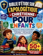 BIBLIE D'ÉTUDE SUR L'APOLOGÉTIQUE CHRÉTIENNE POUR ENFANTS: Aidez votre enfant à répondre aux questions difficiles, à défendre sa foi avec confiance et ... de croyants convaincus (French Edition) B0GZNMR31W Book Cover