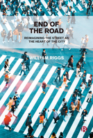 End of the Road: Reimagining the Street as the Heart of the City 1529225159 Book Cover